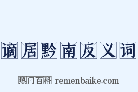 谪居黔南反义词是什么意思的图片